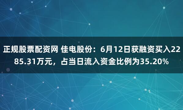 正规股票配资网 佳电股份：6月12日获融资买入2285.31万元，占当日流入资金比例为35.20%